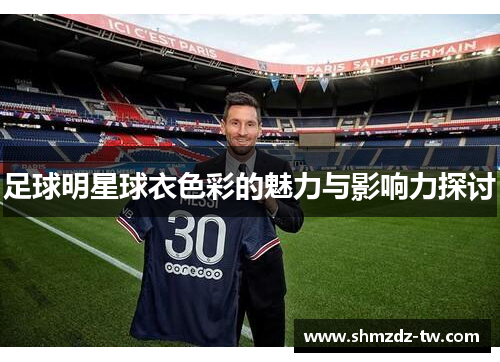 足球明星球衣色彩的魅力与影响力探讨