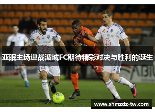 亚眠主场迎战波城FC期待精彩对决与胜利的诞生