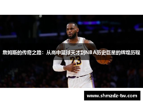 詹姆斯的传奇之路：从高中篮球天才到NBA历史巨星的辉煌历程